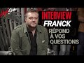 Interview - Franck répond à vos questions