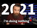 in 2021, I'm doing NOTHING!!