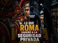 Lo que Roma enseñó a la seguridad privada.#Roma #seguridaprivada #MundoSeguridadPro #historias