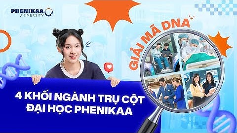 Giải mã DNA | 4 khối ngành trụ cột Đại học Phenikaa