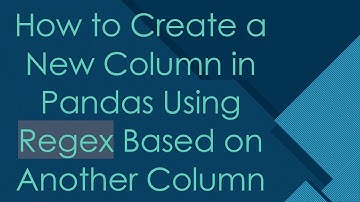 How to Create a New Column in Pandas Using Regex Based on Another Column
