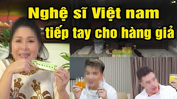 VẤN NẠN HÀNG GIẢ KHỦNG KHIẾP TẠI VIỆT NAM ĐƯỢC TIẾP TAY BỞI CÁC NGHỆ SĨ VÀ NGƯỜI NỔI TIẾNG