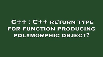 C++ : C++ return type for function producing polymorphic object?