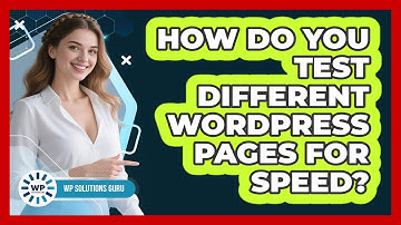 How Do You Test Different WordPress Pages For Speed?