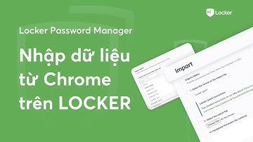Locker Password Manager - Nhập dữ liệu từ Chrome vào Locker