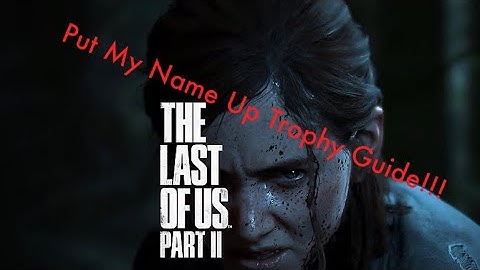The Last of Us Part 2 Put My Name Up Trophy Guide!!!