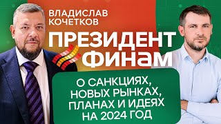 Президент Финама, Владислав Кочетков. Интервью о санкциях, новых рынках, планах и идеях на 2024 год
