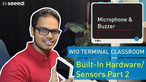 Wio Terminal Classroom #9 | Built-In Hardware/ Sensors Part 2 | Microphone & Buzzer