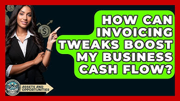 How Can Invoicing Tweaks Boost My Business Cash Flow? - AssetsandOpportunity.org