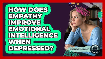 How Does Empathy Improve Emotional Intelligence When Depressed? - Depression Support Circle
