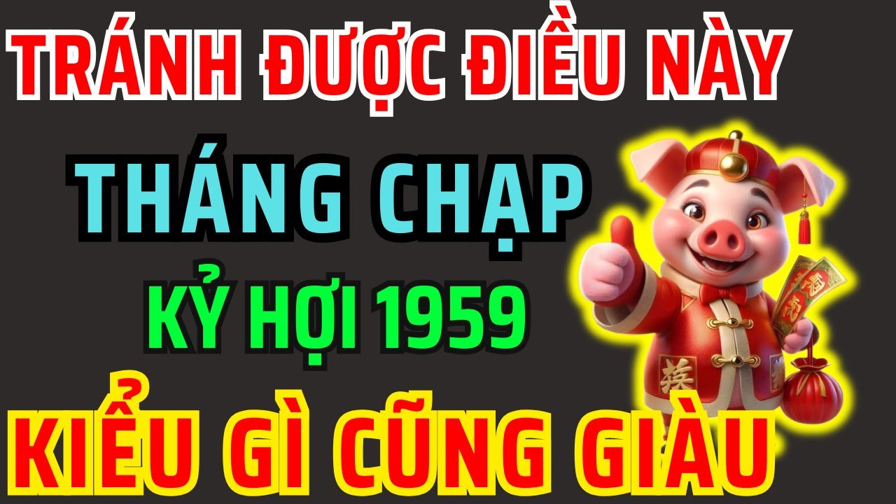 Kỷ Hợi 1959: Chấn Động 7 Việc Cấm Kỵ Tháng 12 Âm Lịch 2025 - dù Phạm 1 điều cũng mất hết !