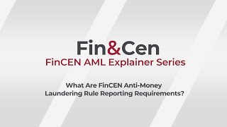 Video 6 -  What Are FinCEN Anti-Money Laundering Rule Reporting Requirements?