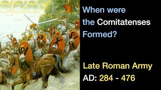 When were the Comitatenses formed? | The Birth of the Late Roman Army
