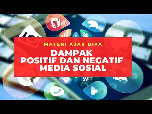 Dampak Positif dan Negatif Media Sosial (Media Pembelajaran BIPA) #SAYEMBARABIPA2020 class=