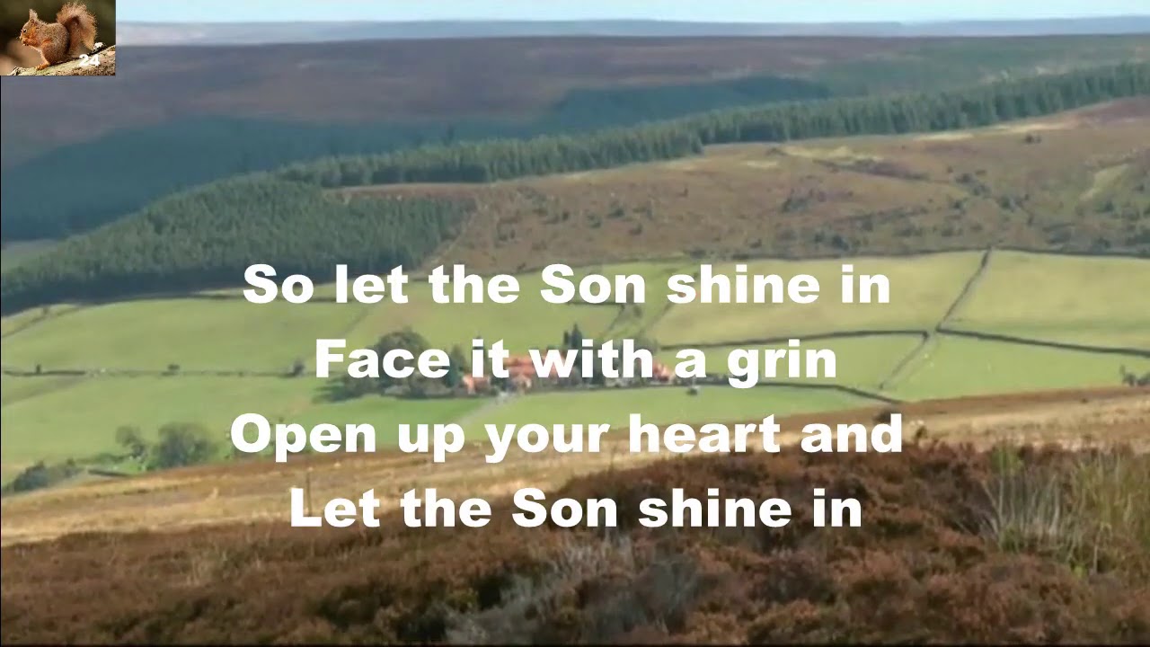 Let The Sun Shine In Face It With A Grin So let the Son shine in face it with a grin - YouTube