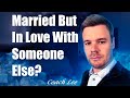 Married But In Love With Someone Else?