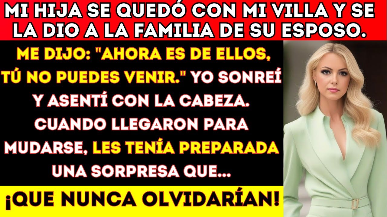 Mi hija se quedó con mi villa y se la dio a la familia de su esposo. Me dijo: “Ahora es de ellos...”