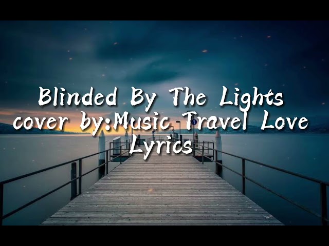 Blinded By The Lights cover by:Music Travel Love -Lyrics class=