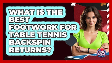 What Is The Best Footwork For Table Tennis Backspin Returns? - Ping Pong Prodigy