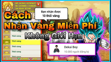 Ngọc Rồng Blue | Cách Nhận Vàng Miễn Phí Không Giới Hạn Cho Anh Em Đây - Dekai Boy