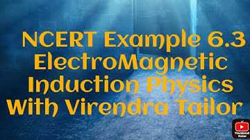NCERT EXAMPLE 6.3 Physics Class 12, ElectroMagnetic Induction Physics With Virendra Tailor