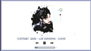 《VIETSUB》2002 - LEE EUNSANG | COVER