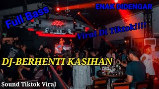 DJ-BERHENTI KASIHAN || Sound Tiktok Viral 2022 || DJ Remix  Full Bass ||