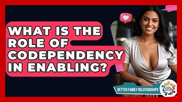 What Is The Role Of Codependency In Enabling? - Better Family Relationships