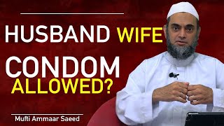 Condom In Islam Pill Ejaculation Intercourse Muslim Husband Wife Sex Sperm :: Mufti Ammaar Saeed