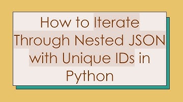 How to Iterate Through Nested JSON with Unique IDs in Python