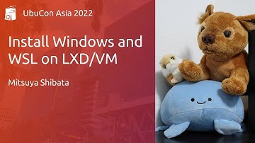 [ja-JP] Install Windows and WSL on LXD/VM - Mitsuya Shibata | UbuCon Asia 2022