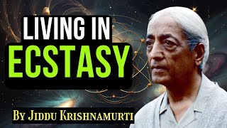 Living in Ecstasy, A Spiritual Journey of Bliss and Fulfillment | Jiddu Krishnamurti | Total Freedom