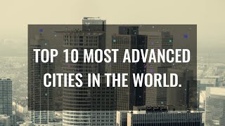 Top 10 Most Advanced Cities of The World