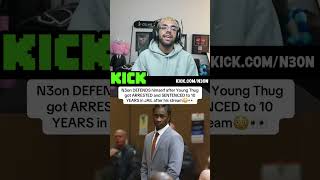 N3on DEFEND himself after Young Thug got ARRESTED and SENTENCED to 10 YEARS in JAIL after his stream