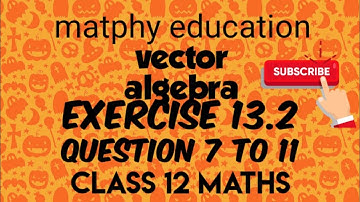 Vector algebra maths class 12 chapter 13 exercise 13.2 Q 7 to 11