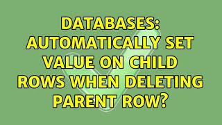 Databases: Automatically set value on child rows when deleting parent row? (2 Solutions!!)