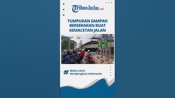 Tumpukan Sampah Berserakan di Jalanan Buat Kemacetan