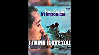 I THINK I LOVE YOU ( PERRY COMO )