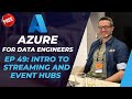 Azure for DE: 49 - Introduction to streaming, Event Hubs