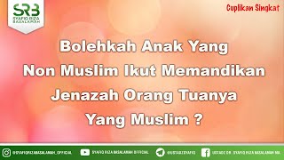 Bolehkah Anak Yang Non Muslim Ikut Memandikan Jenazah Orang Tuanya Yang Muslim ?