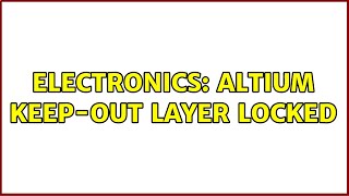Electronics: Altium Keep-Out Layer Locked (4 Solutions!!)