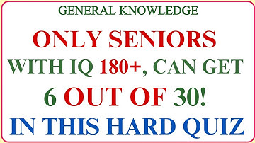ONLY SENIORS WITH IQ 180+, CAN GET 6 OUT OF 30! IN THIS HARD QUIZ  | Hard Quiz Challenge