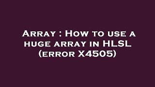 Array : How to use a huge array in HLSL (error X4505)