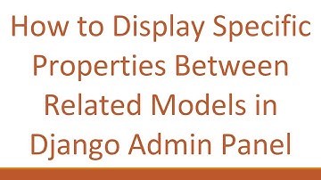 How to Display Specific Properties Between Related Models in Django Admin Panel