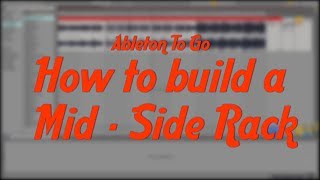 How to build a Mid - Side Rack | Ableton To Go Tutorial