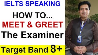 IELTS SPEAKING: HOW TO MEET & GREET THE EXAMINER FOR TARGET BAND 8+ BY Asad Yaqub