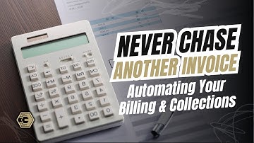 Never Chase Another Invoice: Automating Your Billing & Collections