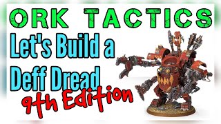 Let's Build a Deff Dread - 40k 9th Edition Ork Tactics