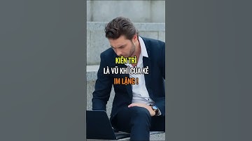 Kiên trì là vũ khí của kẻ im lặng !