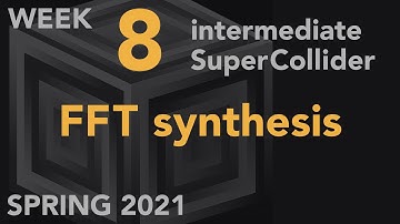 FFT Synthesis - Week 8 Spring 2021 MUS 499C - Intermediate SuperCollider